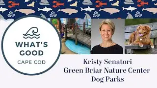 What’s Good Cape Cod? Kristy Senatori, Green Briar Nature Center, Dog Parks