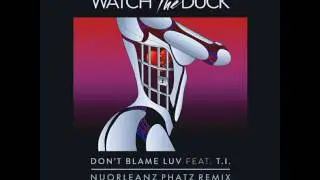 WatchTheDuck feat. T.I. – Don’t Blame Luv (NuOrleanz Phatz Remix)