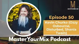 Master Your Mix Podcast: EP 50: Kevin Churko (Ozzy Osbourne, Disturbed, Shania Twain)