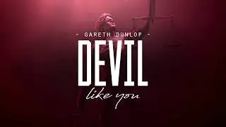 Devil Like You - Gareth Dunlop (LYRICS)