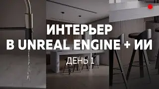 Интерьер в Unreal Engine + ИИ. ИНТЕНСИВ. День 1