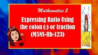 MATHEMATICS 5 QUARTER 2 WEEK 8      Expressing Ratio Using the colon (: )or fraction