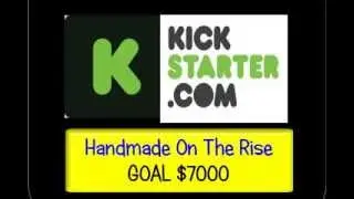 Handmade On The Rise   -   The Kickstarter Campaign Video
