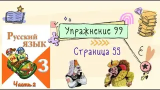 Упражнение 99 на странице 55. Русский язык ( Канакина) 3 класс. Часть 2.