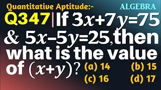 Q347 | If 3x+7y=75 and 5x-5y=25, then what is the value of (x+y)? | Algebra