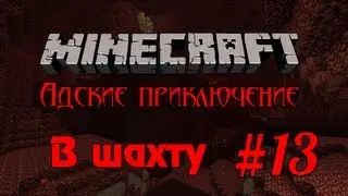 Minecraft - Адские приключение #13 - В шахту