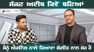 ਸੱਜਣ ਅਦੀਬ ਕਿਵੇਂ ਬਣਿਆਂ | ਮੈਨੂੰ ਐਕਟਿੰਗ ਨਾਲੋਂ ਜ਼ਿਆਦਾ ਸੰਗੀਤ ਨਾਲ ਮੋਹ ਹੈ | Lashkara TV