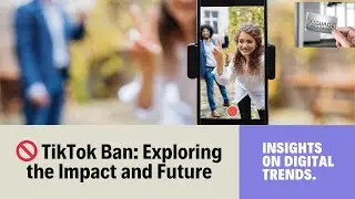 🚫  Tik Tok Ban:   The Impact and Future: