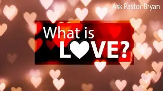 Ask Pastor Dr Bryan Stamper - What is love?