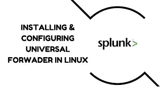 Installing & Configuring Universal Forwarder in Linux