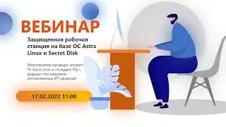 Вебинар - Защищенная рабочая станция на базе ОС Astra Linux и Secret Disk