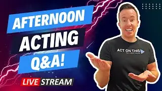 Afternoon Acting Q&A - Ask Us ANYTHING!