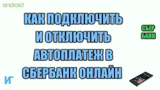Как подключить и отключить автоплатёж в сбербанк онлайн с телефона