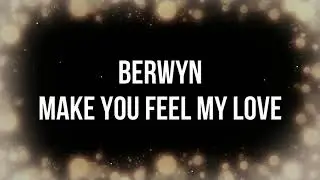 Berwyn - Make You Feel My Love Lyrics