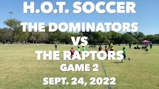 HOT Soccer | The Dominators vs The Raptors  | Game 2 - Sept. 24, 2022