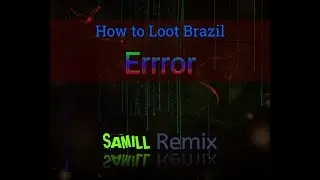 How To Loot Brazil - Errror (SAMILL Remix)