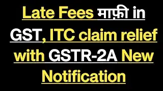 Late Fees माफ़ी in GST, ITC claim relief with GSTR-2A New Notification | Extended Due Date