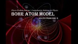 . Physics Problem-Solving | Comprehensive Solutions for Physics-Bohr atom model Solved problem 8