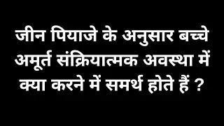 जीन पियाजे के अनुसार बच्चे अमूर्त संक्रियात्मक अवस्था में क्या करने में समर्थ होते हैं ?