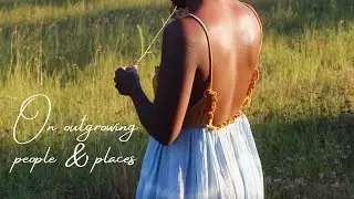 On outgrowing people & places// Holistic living// Slow content