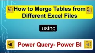 How to Merge Tables from Difference Excel Files using Power BI