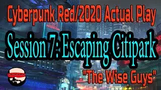 Session 7, Escaping CitiPark  - Cyberpunk 2020/Red Actual Play