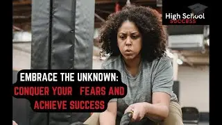Embrace the Unknown, Conquer Your Fears and Achieve Success