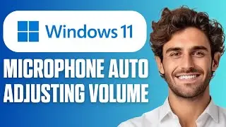 How To Stop Microphone Auto Adjusting Volume in Windows 11 (Easy Guide 2026)