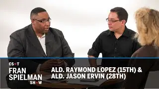 The Fran Spielman Show: Ald. Raymond Lopez (15th) and Ald. Jason Ervin (28th)