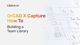OrCAD X Capture How To - How To Build a Team Library