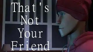 That's Not Your Friend [SFM Creepypasta]