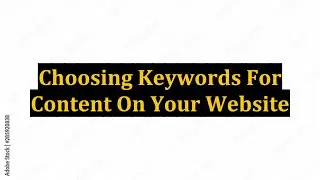 Choosing Keywords For Content On Your Website
