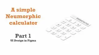 Designing a Simple Neumorphic Calculator - Part 1 - UI Design using Figma