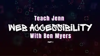 025 Teach Jenn Web Accessibility with Ben Myers Electric Boogaloo