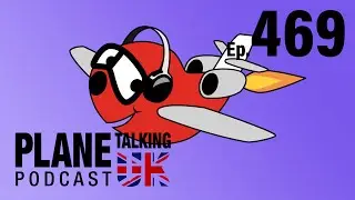 Episode 469 - The one where Armando and Nev agreed | Plane Talking UK | Aviation Podcast