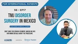 TMJ Disorder Surgery in Mexico - MedTalk Podcast S6 - EP17