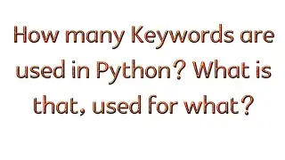 How many Keywords are used in Python? What is that, used for what?