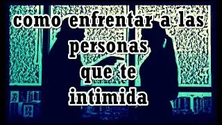como enfrentar a las personas que te intimida