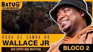 Roda de Samba do Wallace Jr Ao vivo na BatuQ - Bloco 2