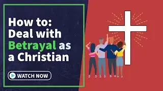How To: Deal with Betrayal as a Christian?