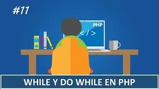 11. Programación en PHP | Bloque de Control | While y Do-While