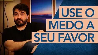 COMO USAR O SEU MEDO PARA CHEGAR AONDE QUISER