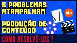PRODUÇÃO DE CONTEÚDO (6 Problemas que Atrapalham a sua Produção de Conteúdo) Tome CUIDADO com ISSO