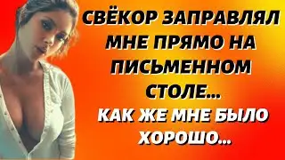 Свёкор и сноха  Страсть и блаженство на письменном столе  Истории из жизни  Истории измен  Жизненные
