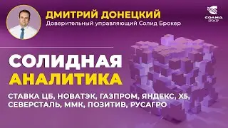 СТАВКА ЦБ, НОВАТЭК, ГАЗПРОМ, ЯНДЕКС, X5, СЕВЕРСТАЛЬ, ММК, ПОЗИТИВ, РУСАГРО. СОЛИДНАЯ АНАЛИТИКА #98