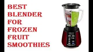 Best Blender For Frozen Fruit Smoothies 2021
