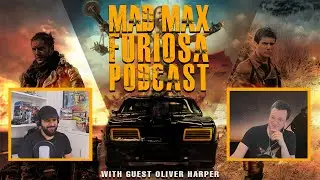 Mad Max/Furiosa Podcast With Guest Oliver Harper (Spoilers)