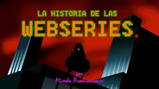 La HISTORIA de las WEBSERIES | Los PRIMEROS creadores de contenido