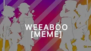 WEEABOO [MEME] COLLAB with [ user4562 aka hatred_ea ]