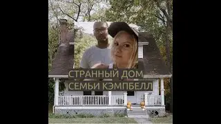 СТРАННЫЙ ДОМ СЕМЬИ КЭМПБЕЛЛ...